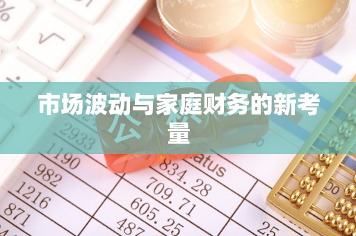 佳里市场波动与家庭财务的新考量