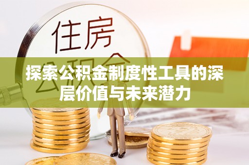 佳里探索公积金制度性工具的深层价值与未来潜力