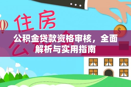 佳里公积金贷款资格审核，全面解析与实用指南